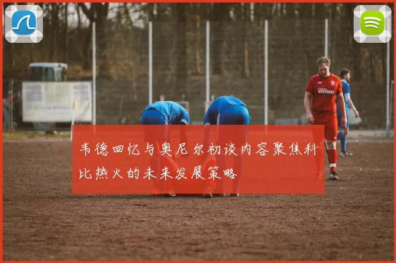 韦德回忆与奥尼尔初谈内容聚焦科比热火的未来发展策略