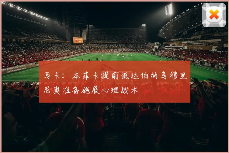马卡：本菲卡提前抵达伯纳乌穆里尼奥准备施展心理战术